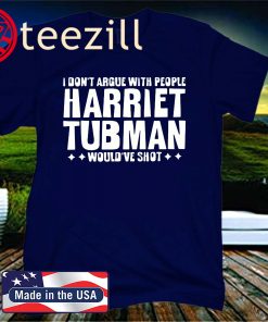 I Don't Argue With People Harriet Tubman Would've Shot Official T-Shirt