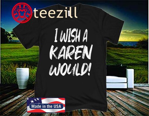 I Wish A Karen Would, Black Lives Matter, Funny Karen Jokes Shirt