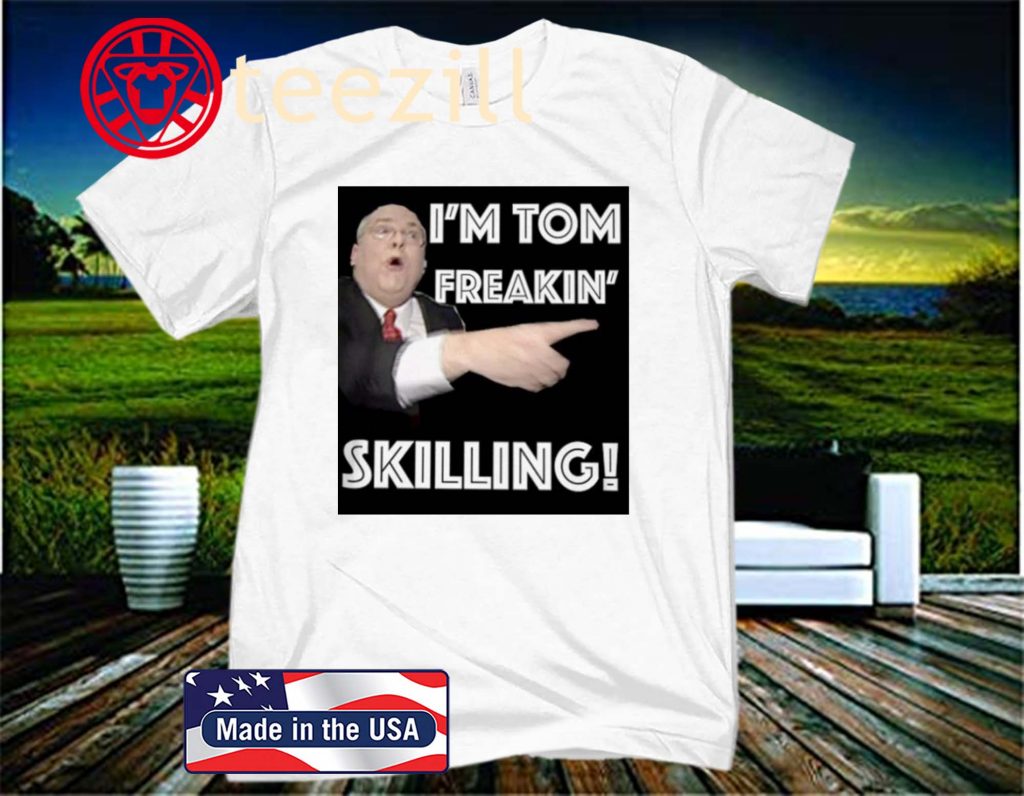 I'M TOM FREAKING SKILLING OFFICIAL T-SHIRT