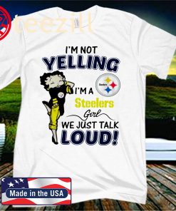 I'm Not Yelling Pittsburgh Steelers Girl We Just Talk Loud 2020 Shirt