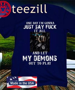 One day i'm gonna just say fuck it all and let my demons out to play gift t-shirts