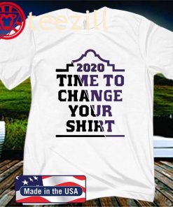 TIME TO CHANGE YOUR 2020 SHIRT