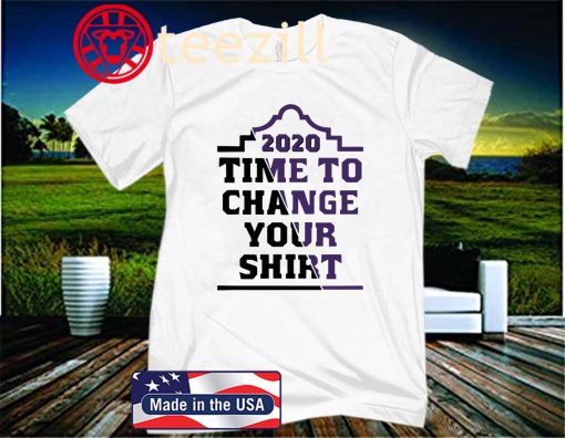 TIME TO CHANGE YOUR 2020 SHIRT