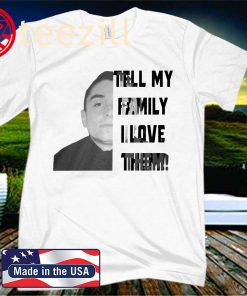 Tell My Family I Love Them Official T-Shirt - Anthony Dia