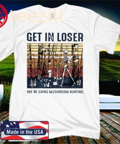 Vintage Skeleton Get In Loser We're Going Mushroom Hunting 2020 Shirt