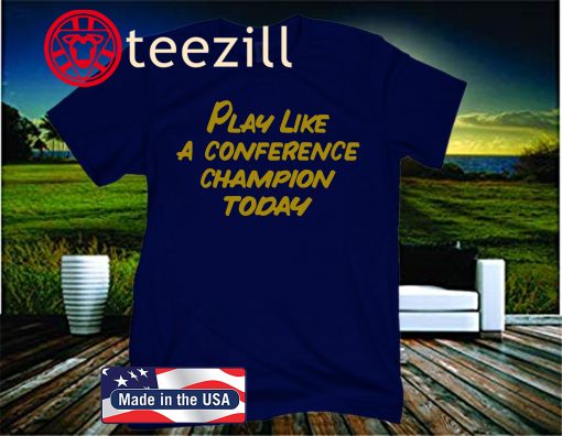 2020 PLAY LIKE A CONFERENCE CHAMPION TODAY TEE SHIRT