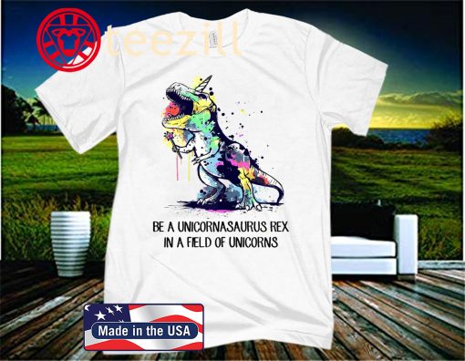 Be A Unicornasaurus Rex In A Field Of Unicorns Color Shirt