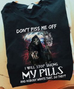Death Don_t piss me off I will stop taking my pills halloween shirt