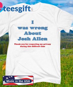 I WAS WRONG ABOUT JOSH ALLEN OFFICIAL T-SHIRT