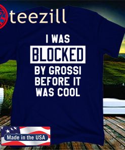 I Was Blocked By Grossi Before It Was Cool 2020 Shirt
