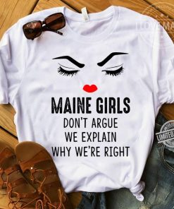Maine Girls Don’t Argue We Explain Why We’re Right 2020 Shirt
