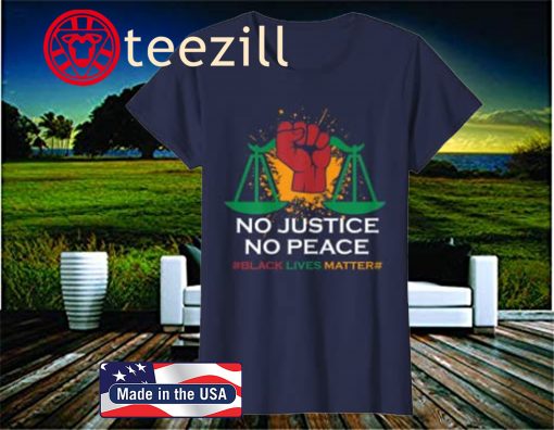 No Justice No Peace - BLM Black Lives Matter Shirt