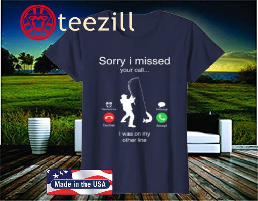 Sorry I Missed Your Call Was On Other Line Men Fishing T-Shirt