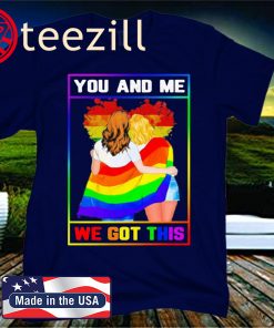 Unisex Lgbt Lesbian You And Me We Got This Shirt