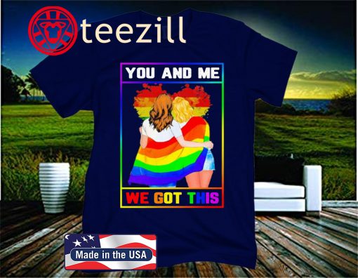 Unisex Lgbt Lesbian You And Me We Got This Shirt