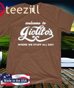 WELVOME TO GIOLITO'S WHERE WE STUFF ALL DAY! SHIRT