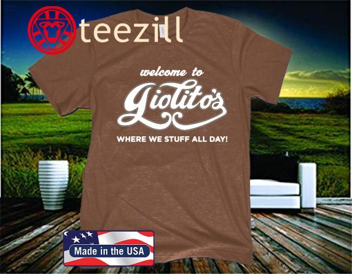 WELVOME TO GIOLITO'S WHERE WE STUFF ALL DAY! SHIRT