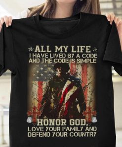 All My Life I Have Lived By A Simple Code Honor God Love Your Family And Defend Your Country Gift T-Shirt