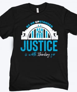 Be An Upstander Justice Is Worth Standing For Shirt