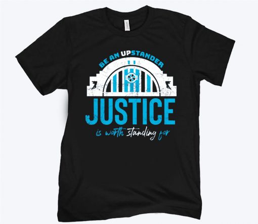 Be An Upstander Justice Is Worth Standing For Shirt