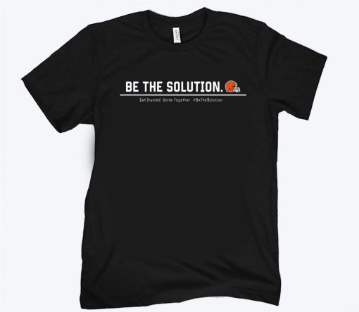 Be The Solution Get Involved Unite Together T-Shirt