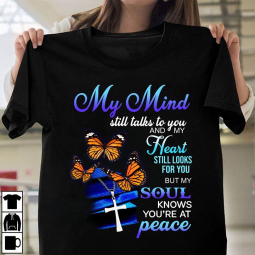Butterflies Jesus my mind still talks to you and my heart still looks for you but my soul knows you’re at peace classic t-shirt
