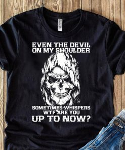 Even The Devil On My Shoulder Sometimes Whispers Wtf Are You Up To Now Classic T-Shirt