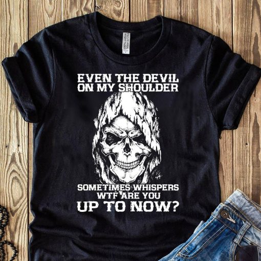 Even The Devil On My Shoulder Sometimes Whispers Wtf Are You Up To Now Classic T-Shirt