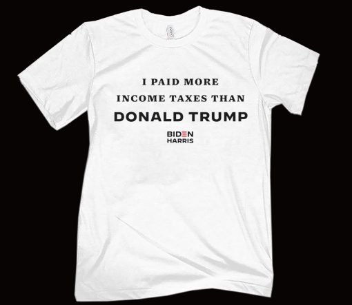 I Paid More In Taxes Than Donald Trump T-Shirt
