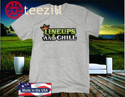 LINEUPS AND CHILL SHIRTS