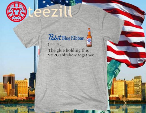 Pabst Blue Ribbon The Glue Holding This 2020 Gift T-Shirt