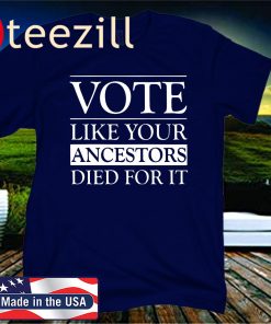 VOTE LIKE YOUR ANCESTORS DIED FOR IT 2020 T-SHIRT