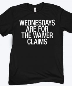 WEDNESDAYS ARE FOR THE WAIVER CLAIMS T-SHIRT