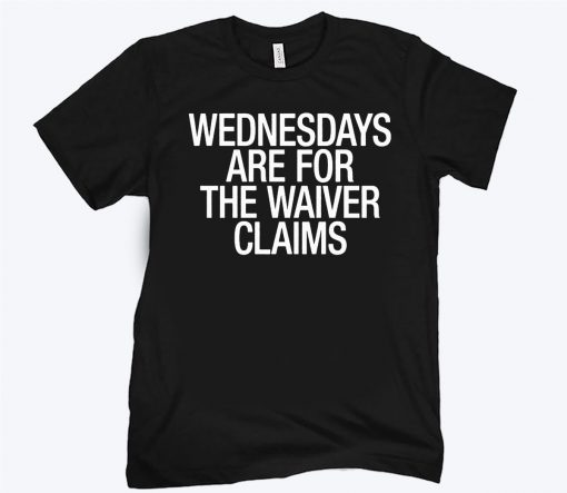 WEDNESDAYS ARE FOR THE WAIVER CLAIMS T-SHIRT