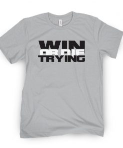 WIN OR DIE TRYING T-SHIRT