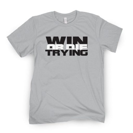 WIN OR DIE TRYING T-SHIRT