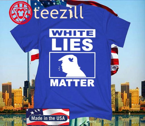 White Lies Matter Trump Official T-Shirt