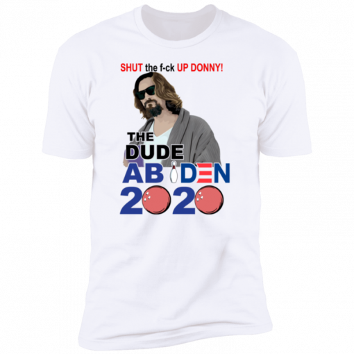 2020 Shut The Fuck Up Donny The Dude Abiden Shirt