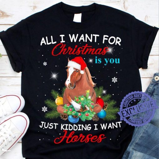 All i want for christmas is you just kidding want horses girl shirt