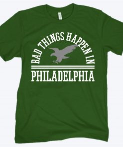 BAD THINGS HAPPEN IN PHILADELPHIA OFFICIAL SHIRT