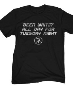 BEEN WAITING ALL DAY FOR TUESDAY NIGHT SHIRT