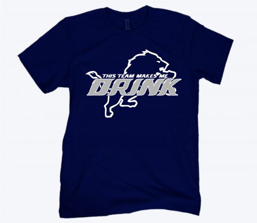 Detroit Lions This Team Makes Me Drink Shirt