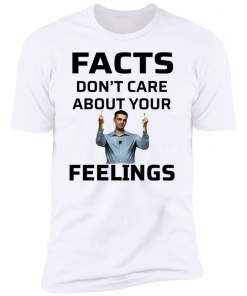 Facts Don’t Care About Your Feelings Shirt