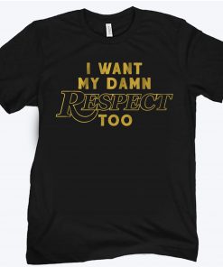 I Want My Damn Respect Too LA '20 T-Shirt