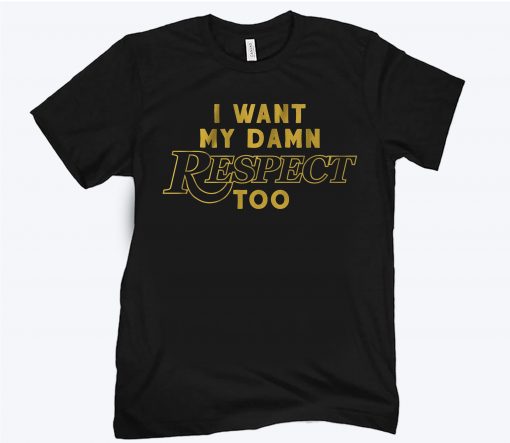 I Want My Damn Respect Too LA '20 T-Shirt