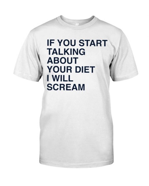 If You Start Talking About Your Diet I Will Scream Unisex Official T-Shirt