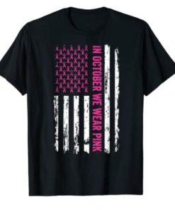 In October We Wear Pink Shirt Pink Ribbon Flag Breast Cancer Tee Shirt