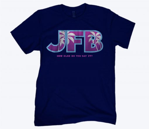 JFB HOW ELSE DO YOU SAY IT? T-HIRT