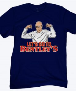 LET'S GO TO BENTLEY'S SHIRT