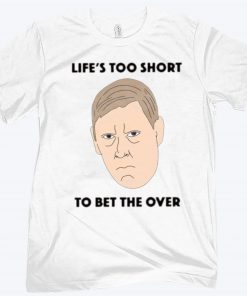 LIFE'S TOO SHORT TO BE THE OVER OF THE MONTH CLUB T-SHIRT